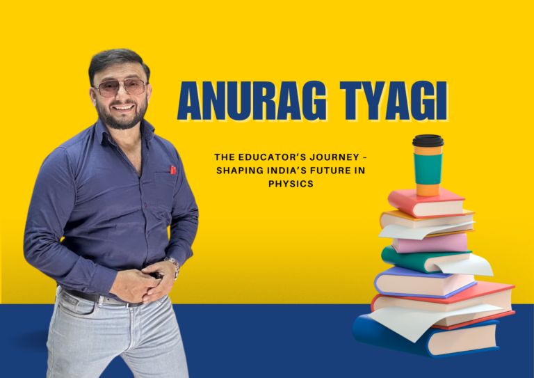Anurag Tyagi: The Educator’s Journey – Shaping India’s Future in Physics